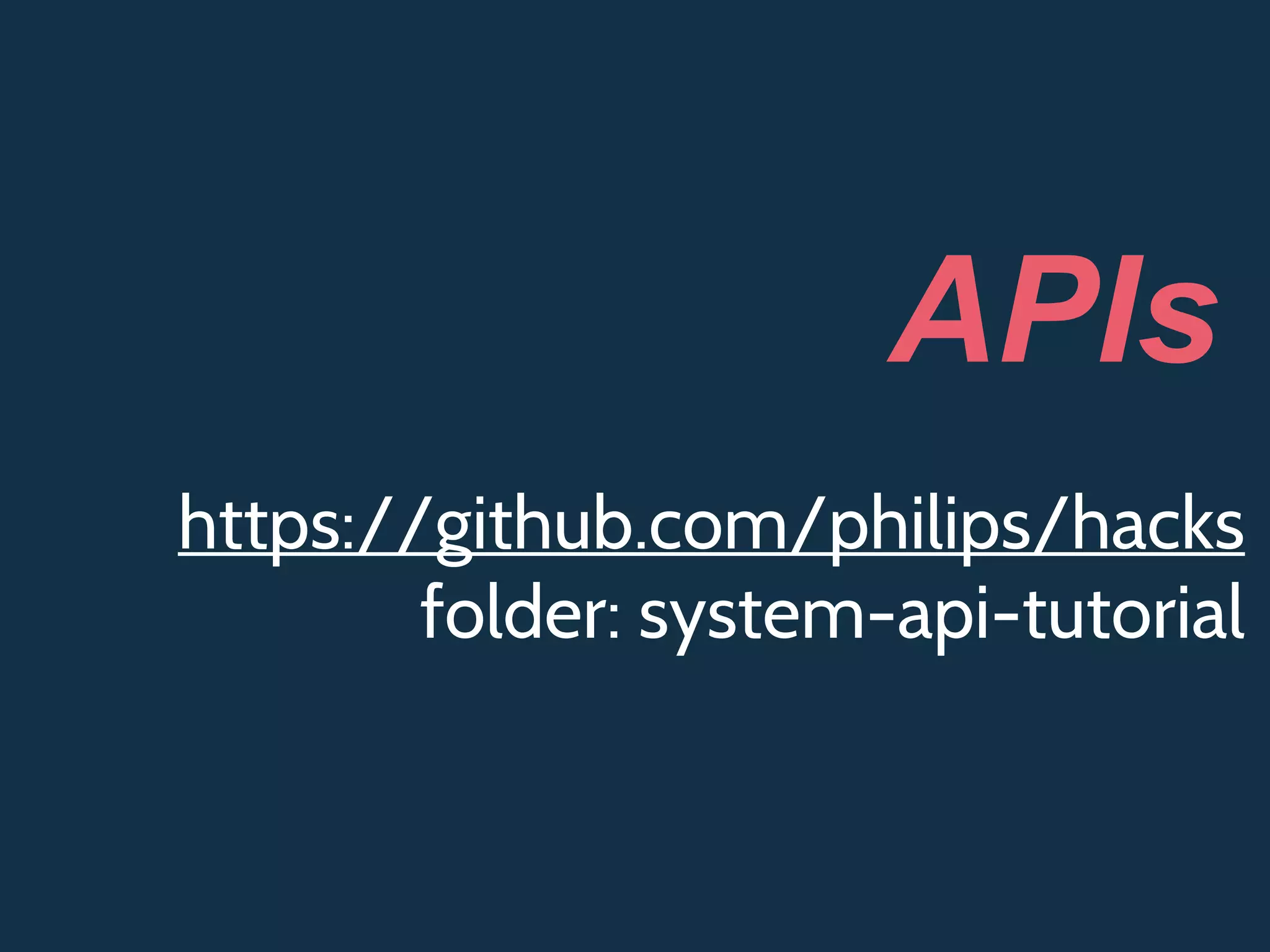 https://github.com/philips/hacks
folder: system-api-tutorial
APIs
 