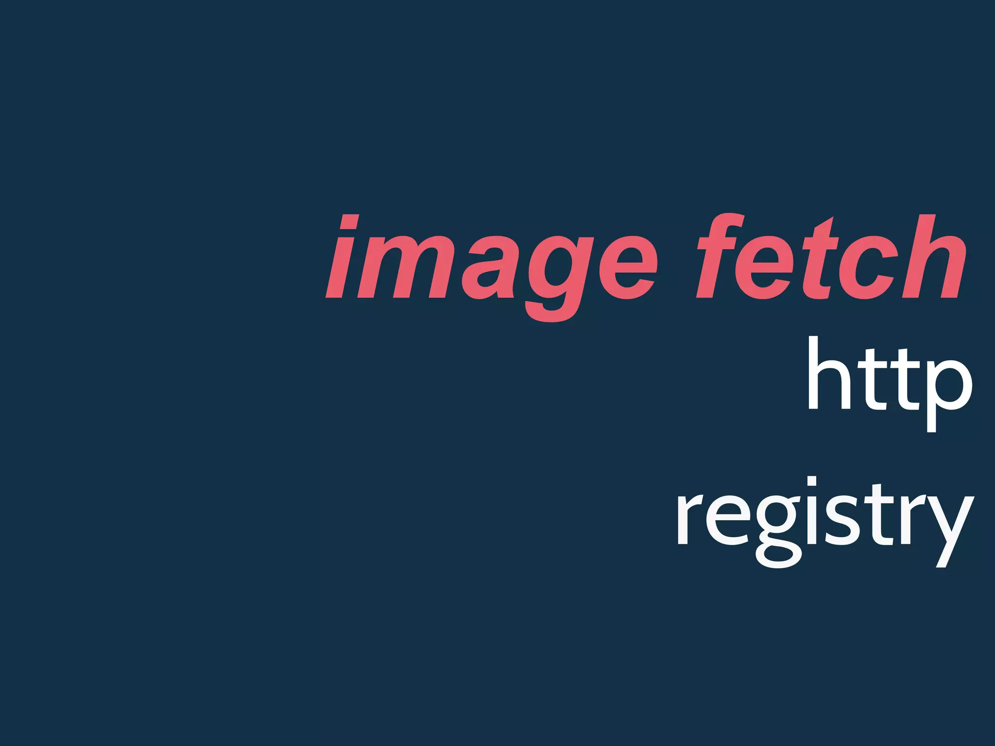 http
registry
image fetch
 