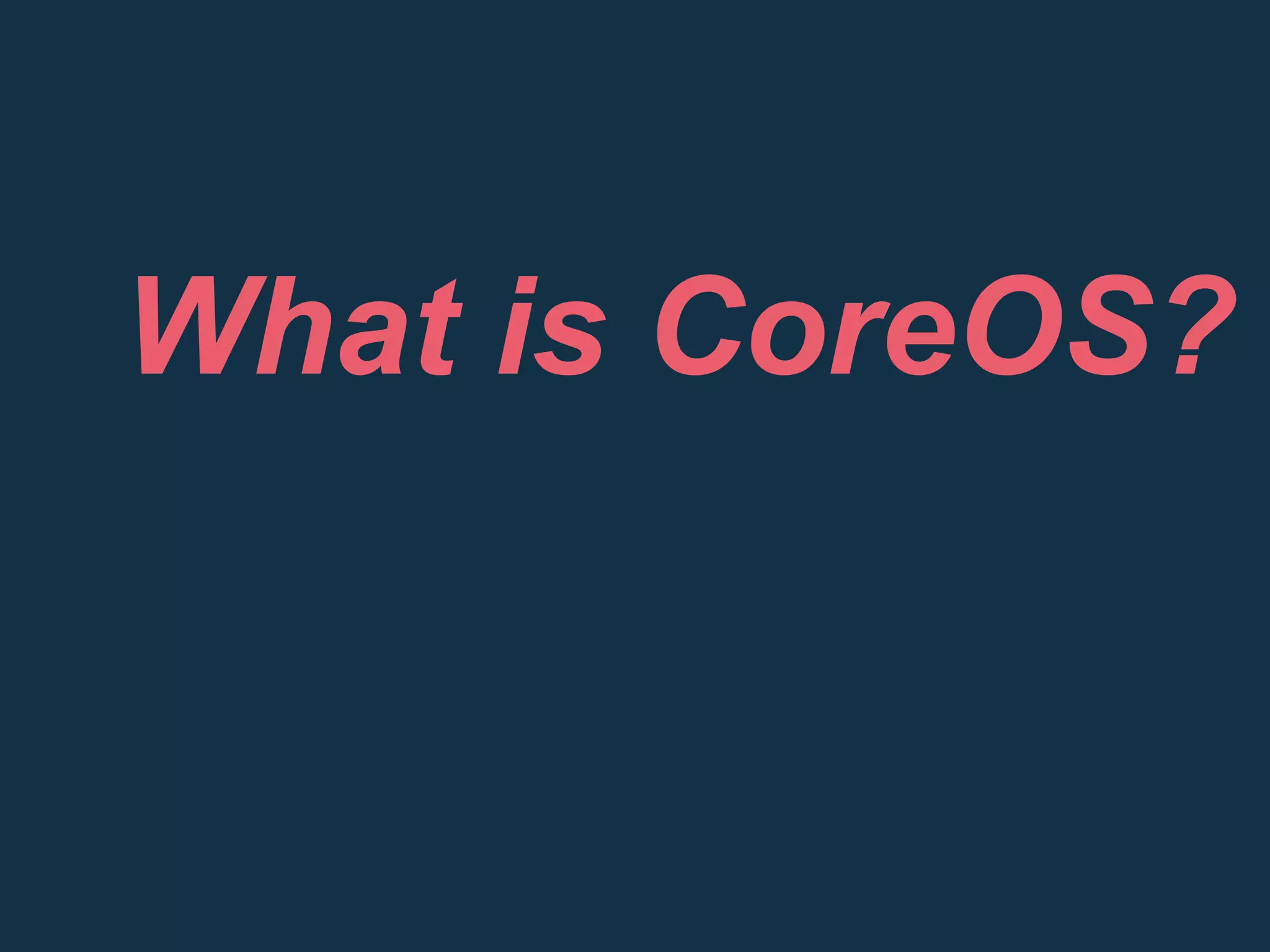 What is CoreOS?
 