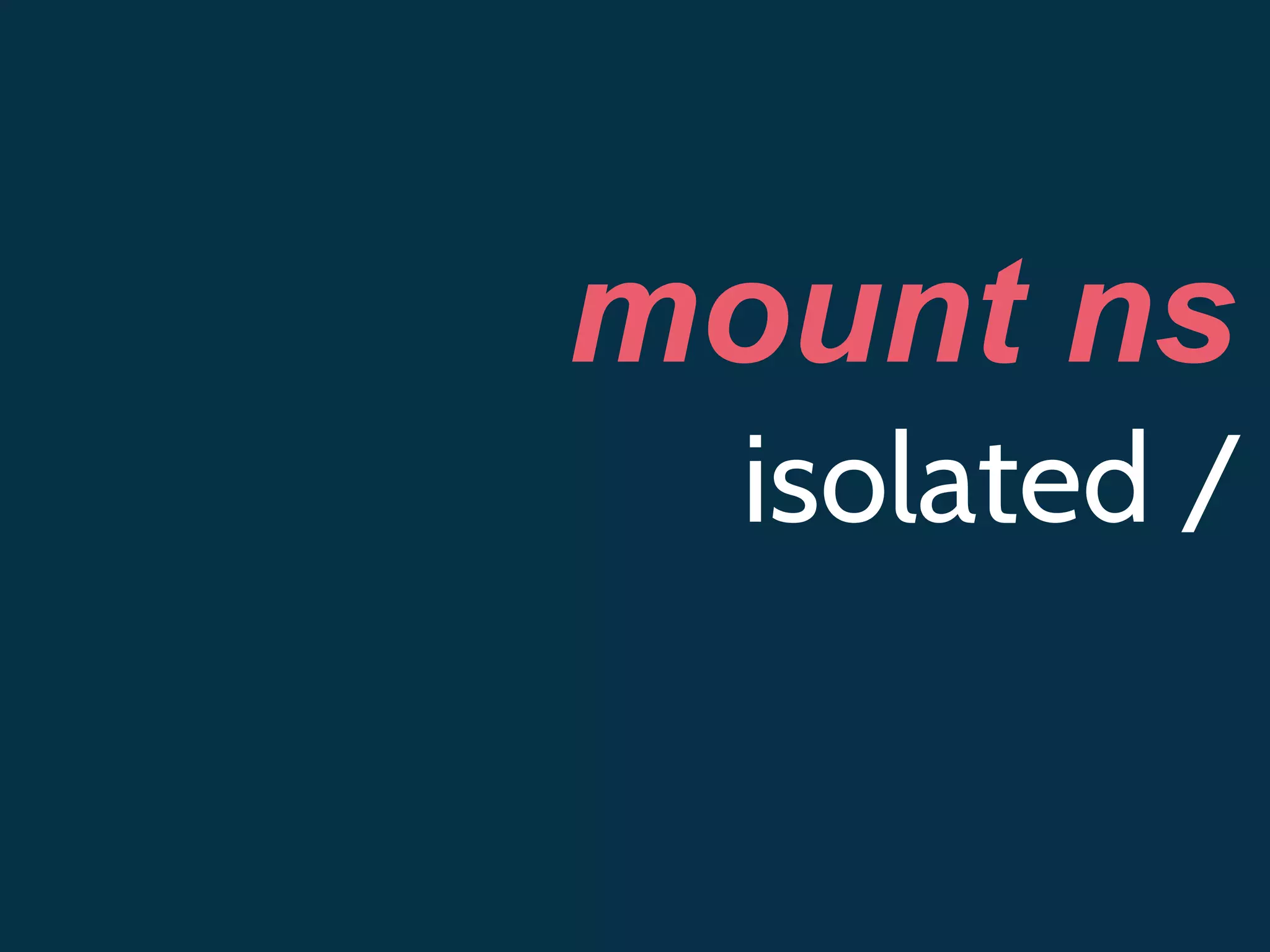 mount ns
isolated /
 