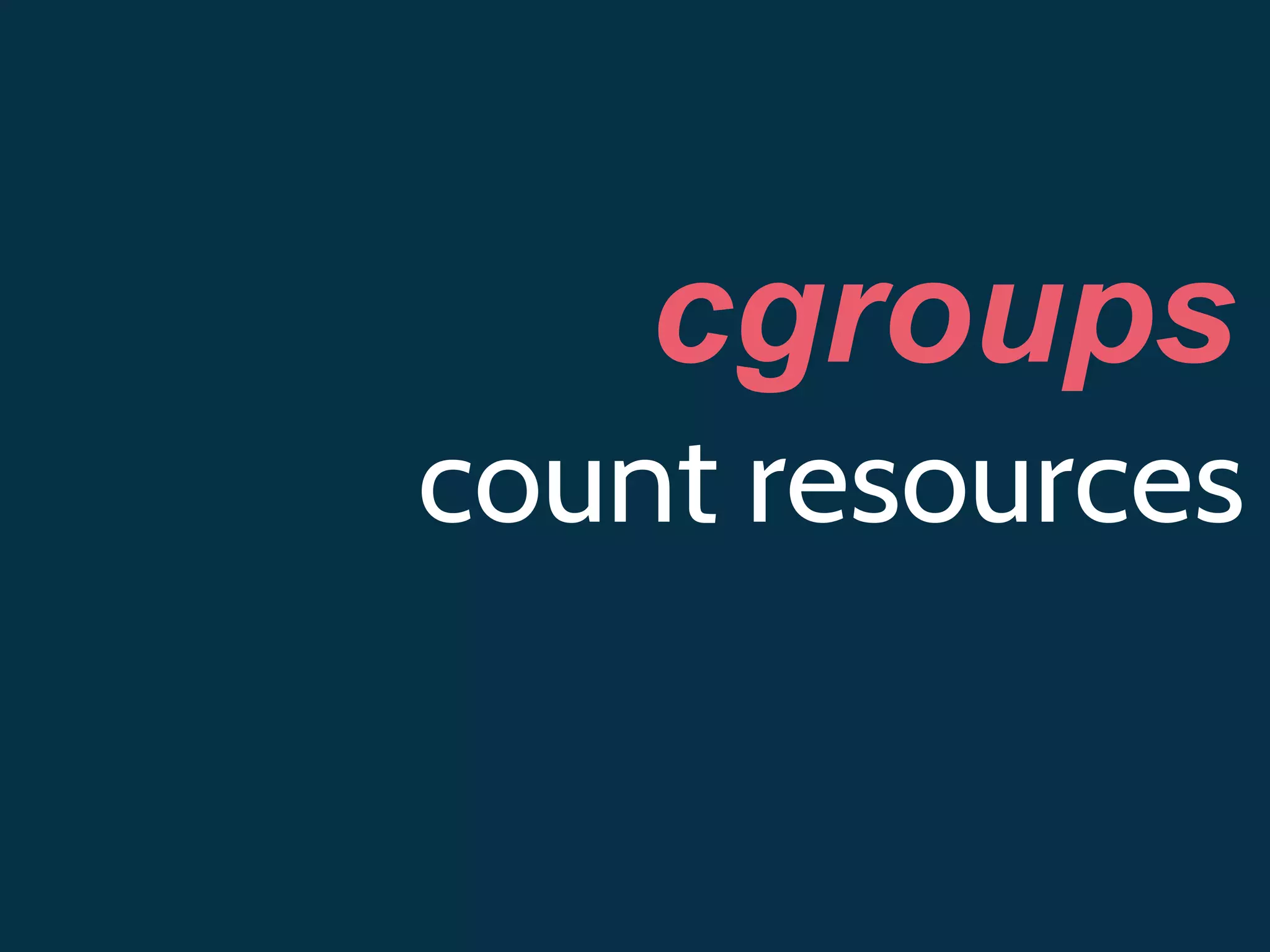 cgroups
count resources
 