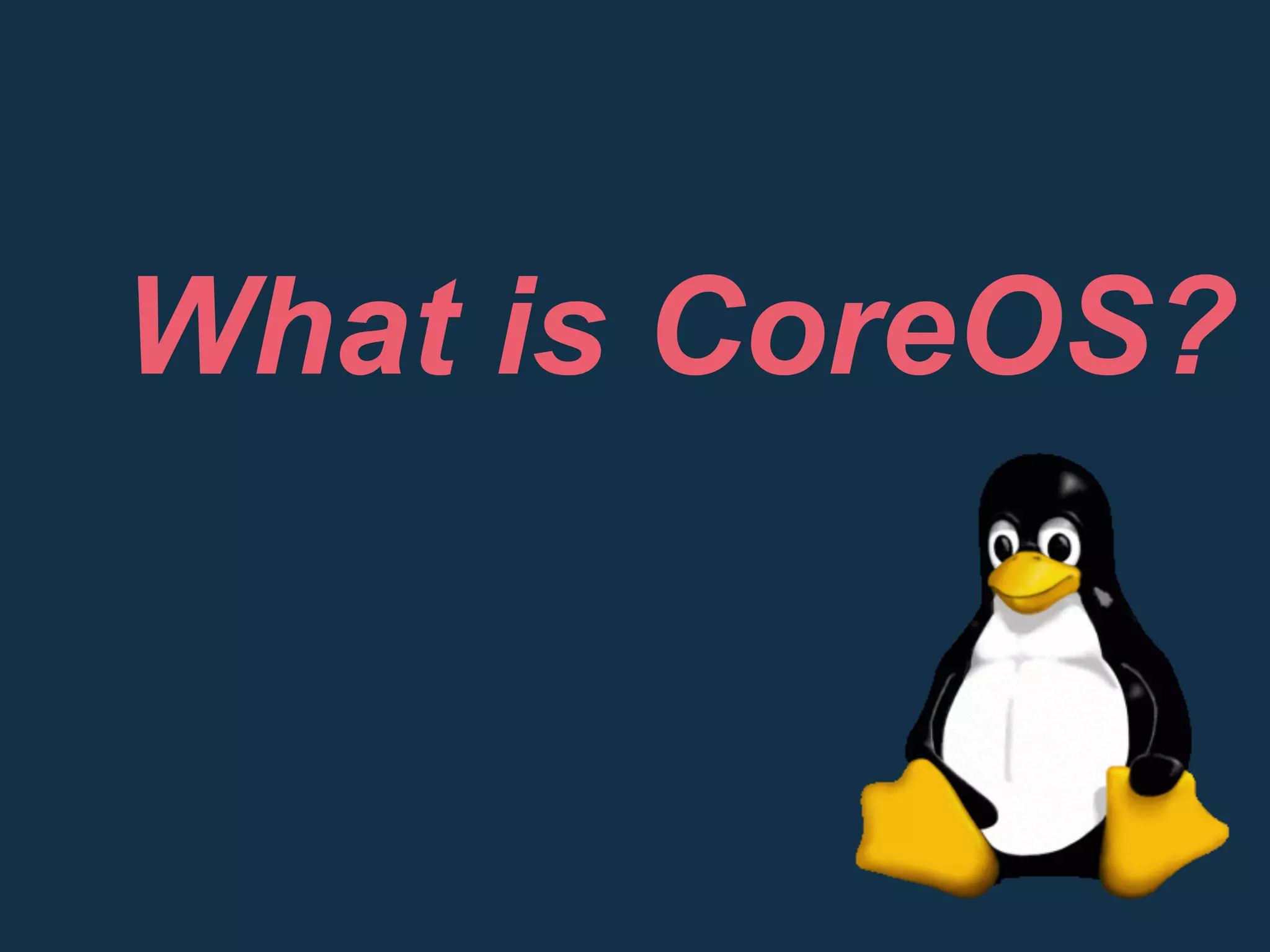 What is CoreOS?
 
