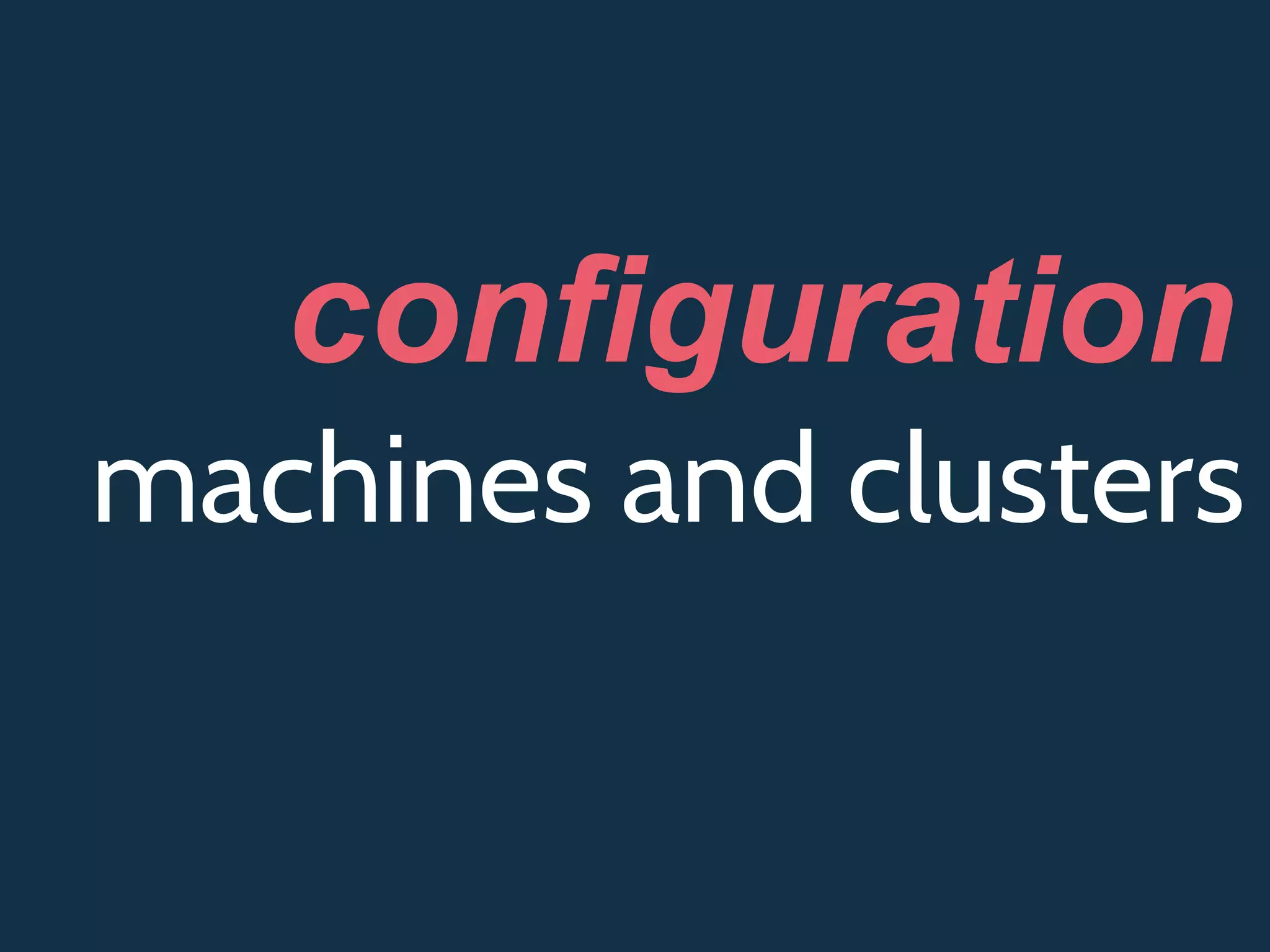 machines and clusters
configuration
 