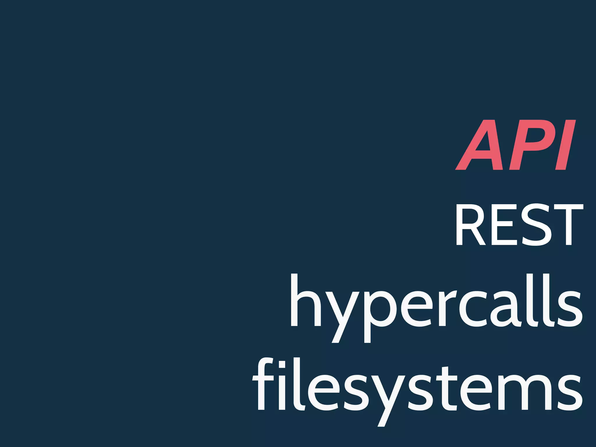 REST
hypercalls
filesystems
API
 