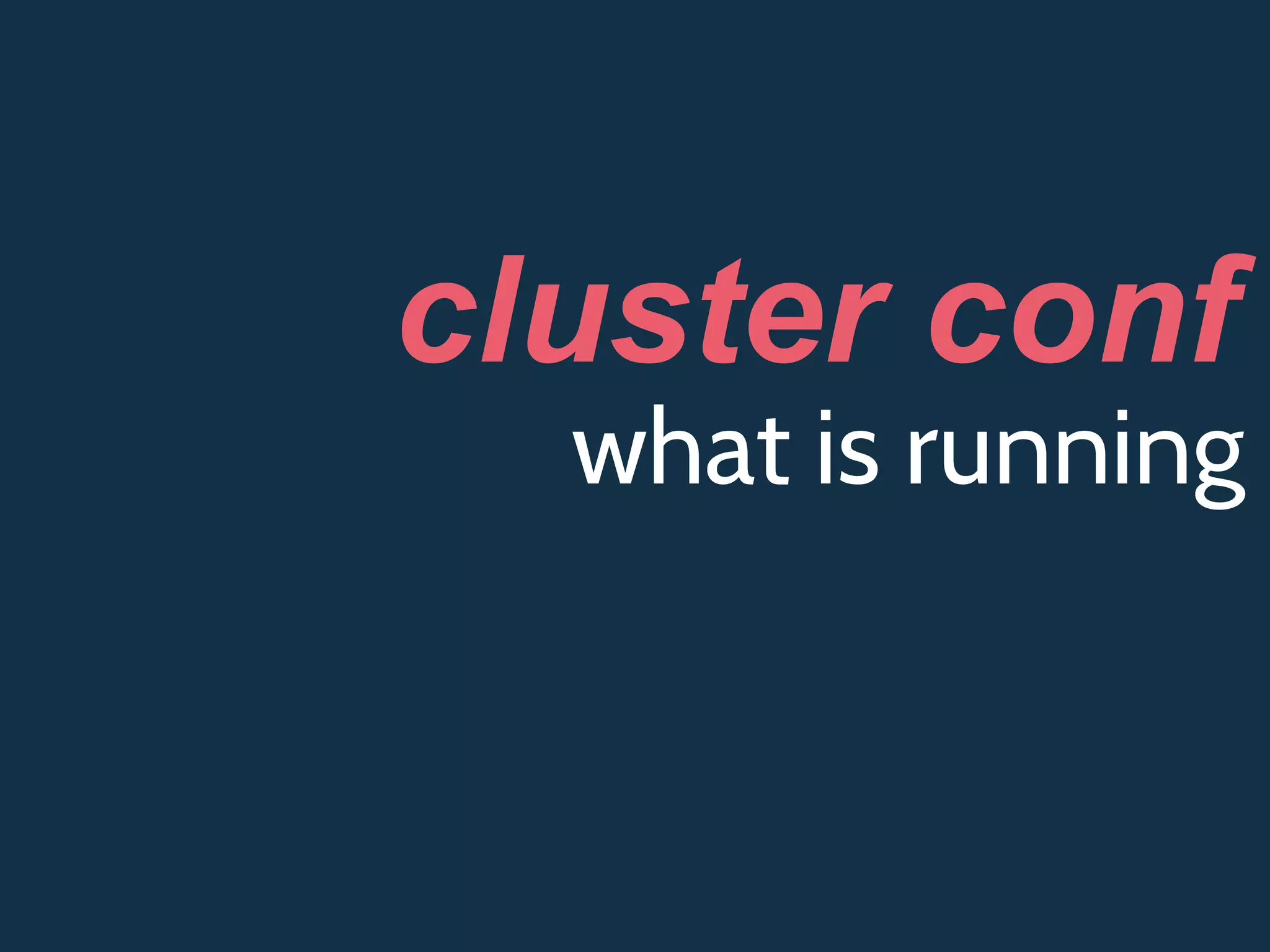 what is running
cluster conf
 