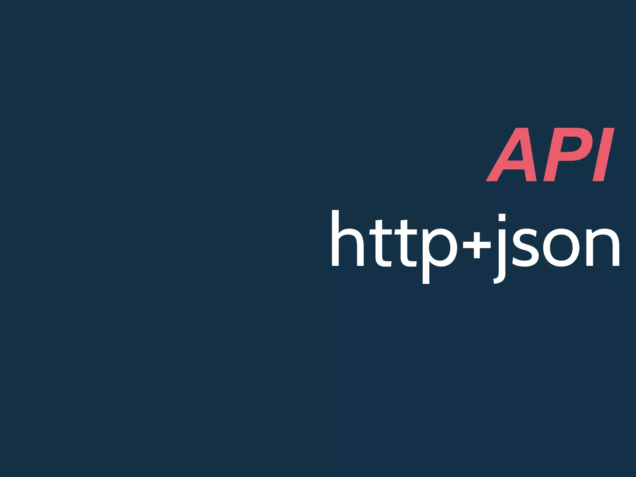 http+json
API
 