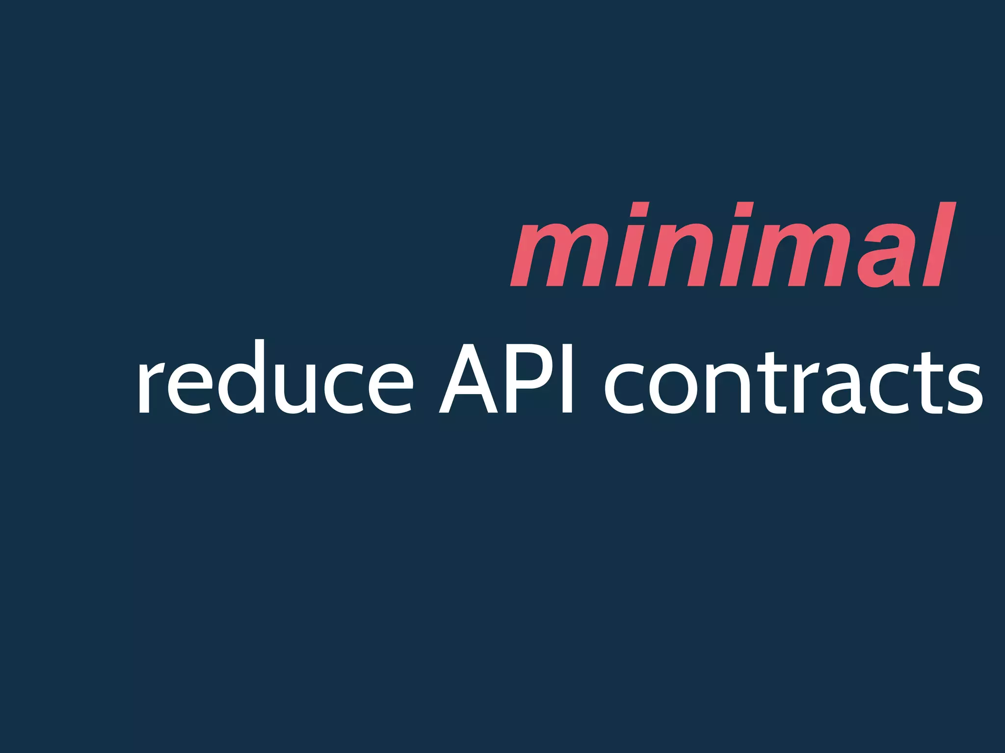 reduce API contracts
minimal
 