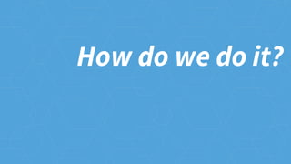 How do we do it?
 