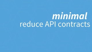 reduce API contracts
minimal
 