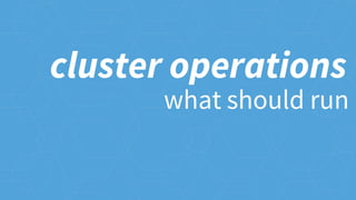what should run
cluster operations
 