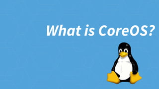 What is CoreOS?
 
