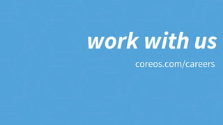 coreos.com/careers
work with us
 