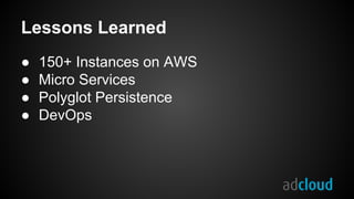 Lessons Learned
● 150+ Instances on AWS
● Micro Services
● Polyglot Persistence
● DevOps
 
