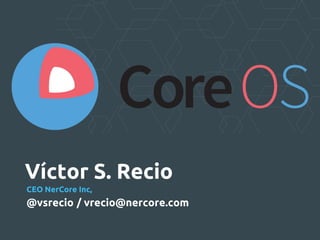 Víctor S. Recio
CEO NerCore Inc,
@vsrecio / vrecio@nercore.com
 