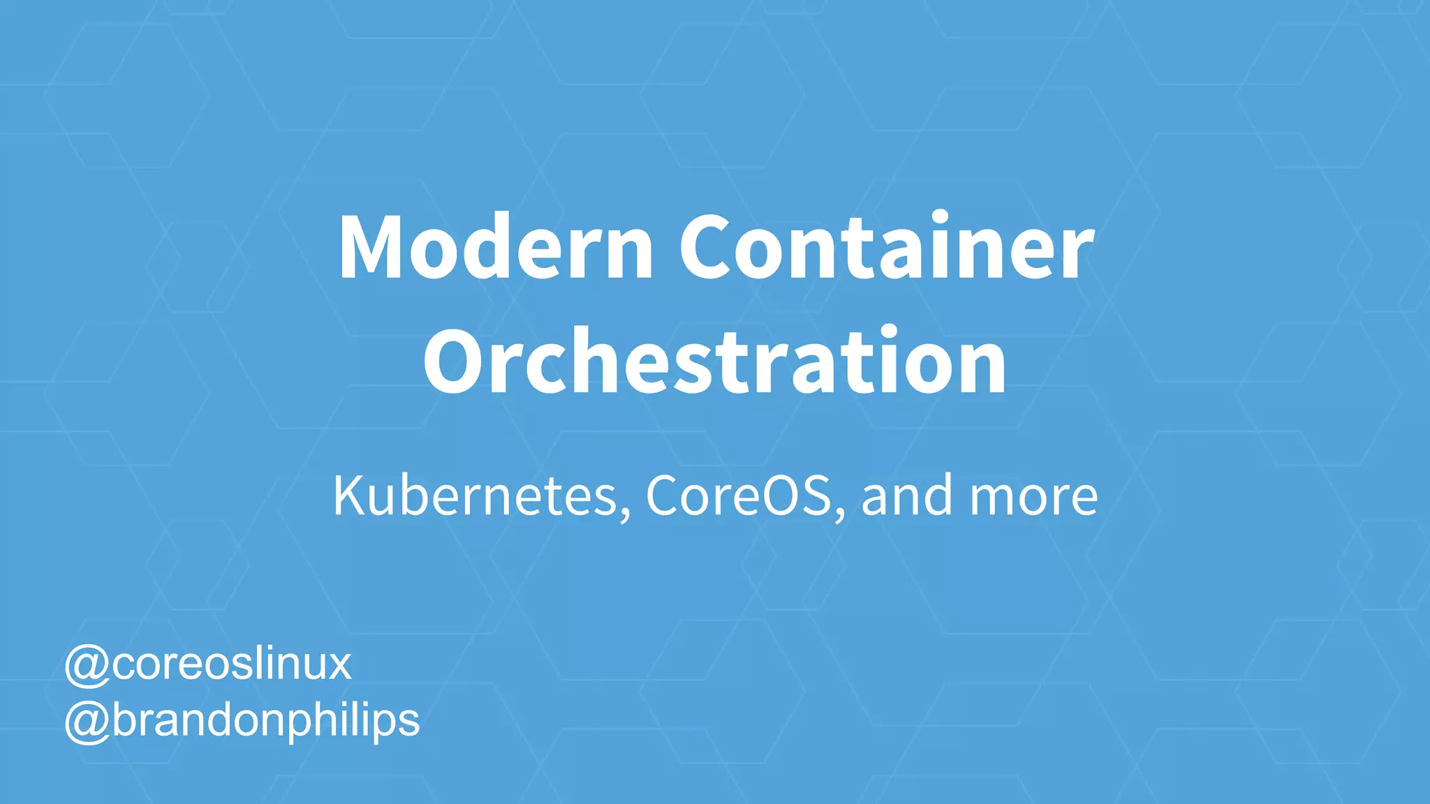 Modern Container
Orchestration
Kubernetes, CoreOS, and more
@coreoslinux
@brandonphilips
 