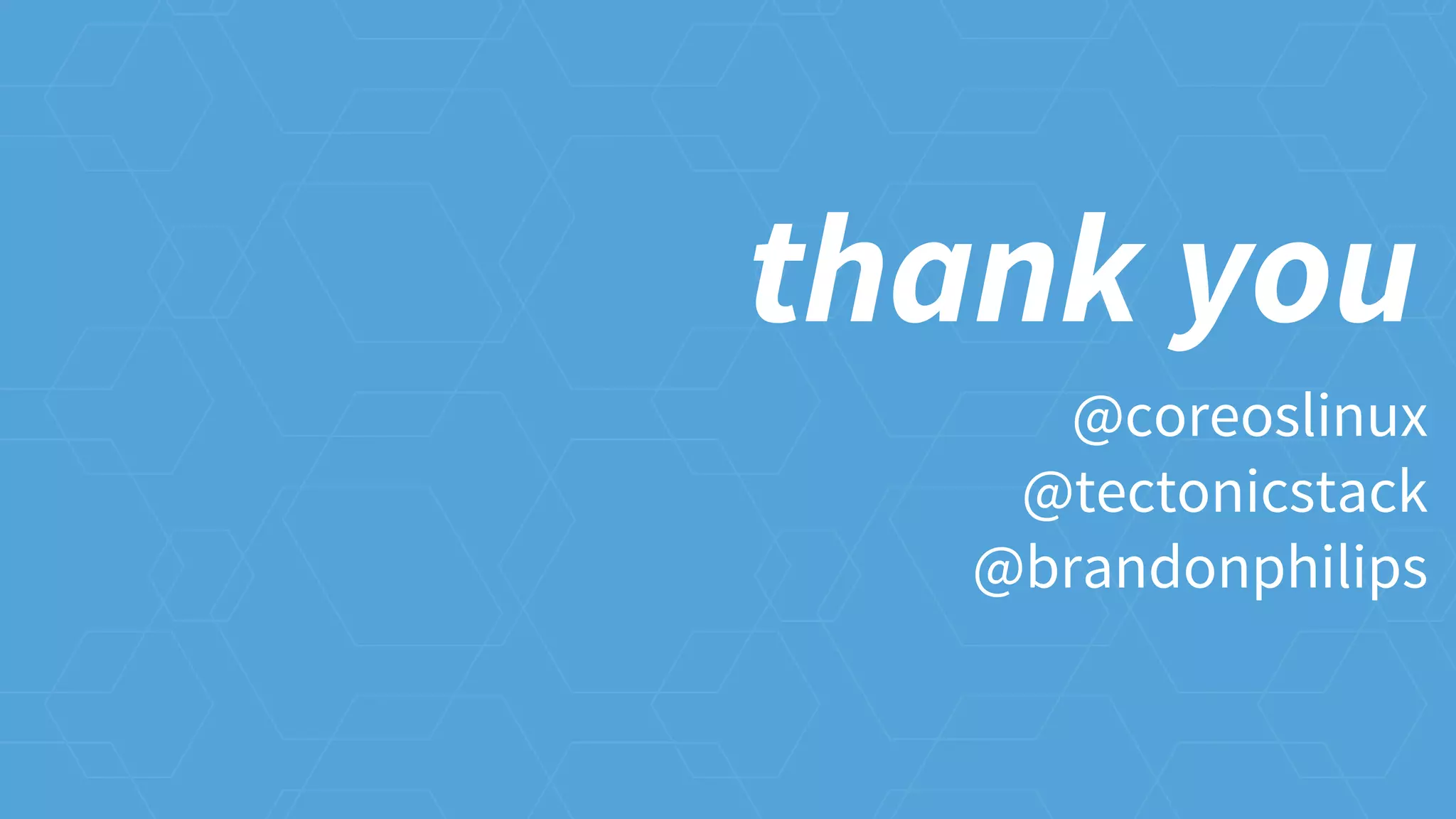 @coreoslinux
@tectonicstack
@brandonphilips
thank you
 