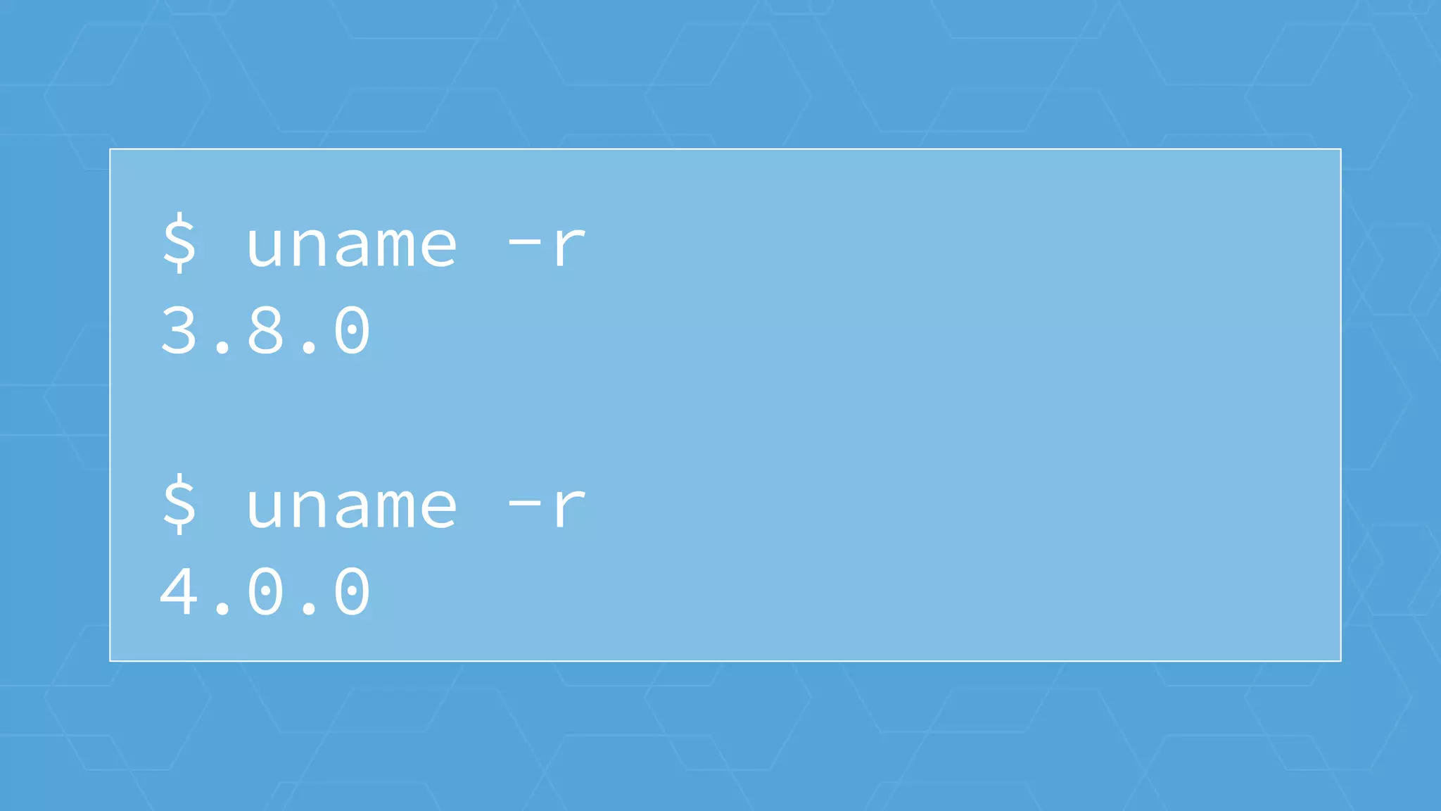 $ uname -r
3.8.0
$ uname -r
4.0.0
 
