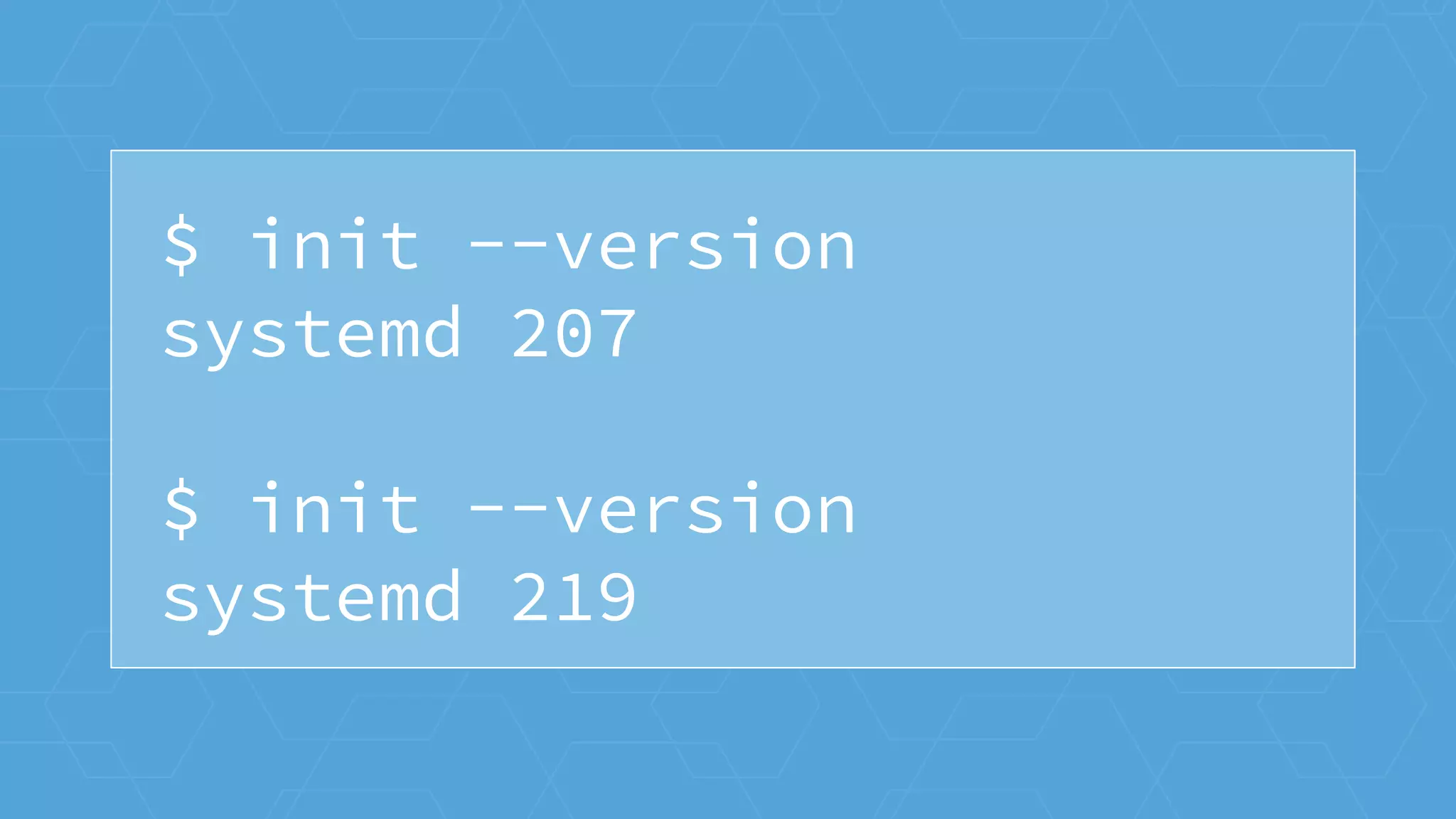 $ init --version
systemd 207
$ init --version
systemd 219
 