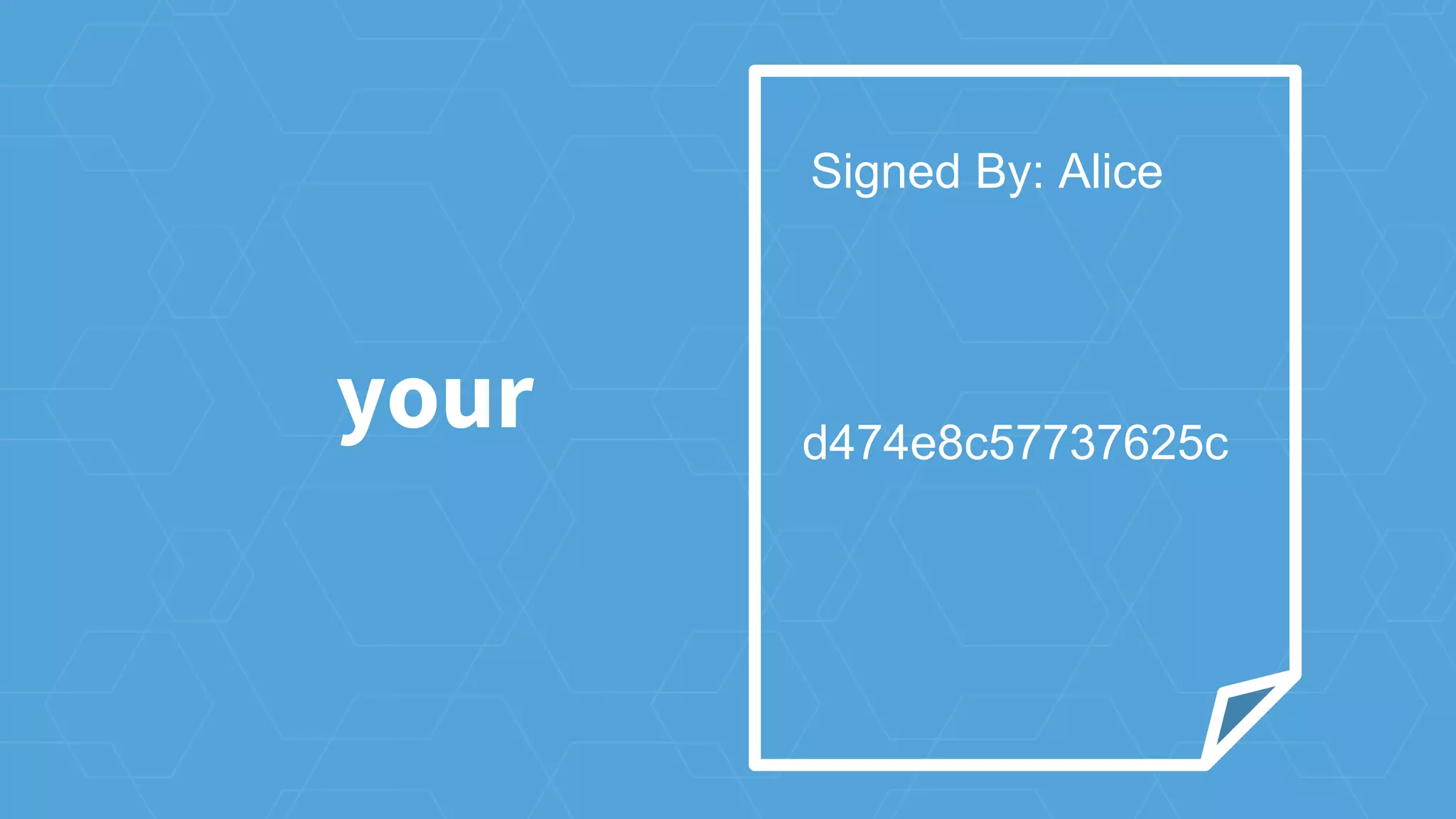 your d474e8c57737625c
Signed By: Alice
 