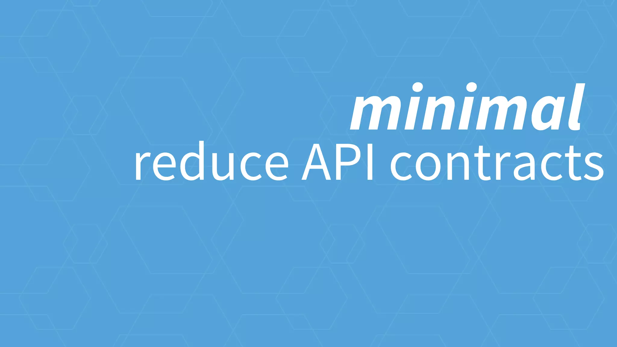 reduce API contracts
minimal
 