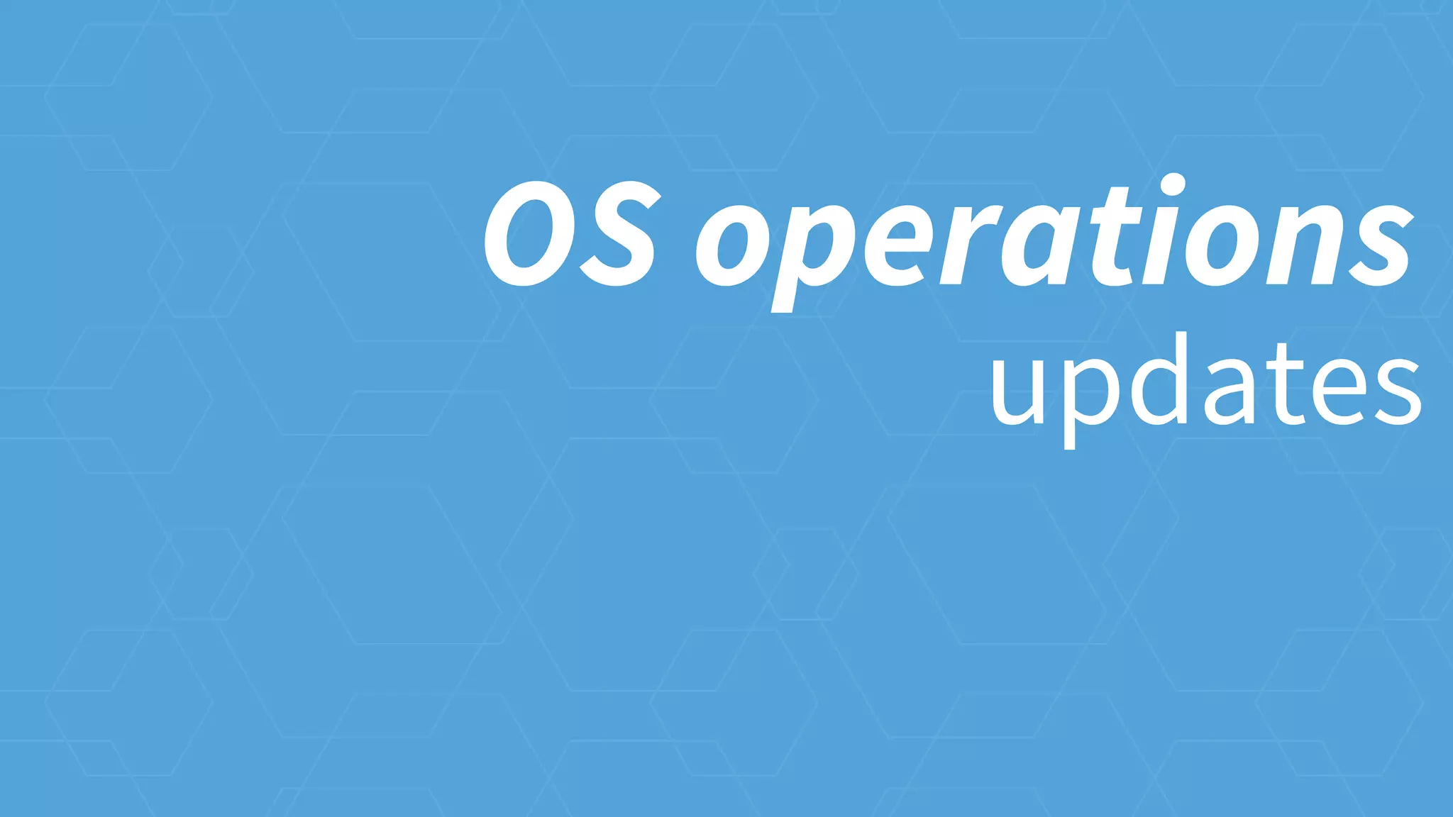 updates
OS operations
 