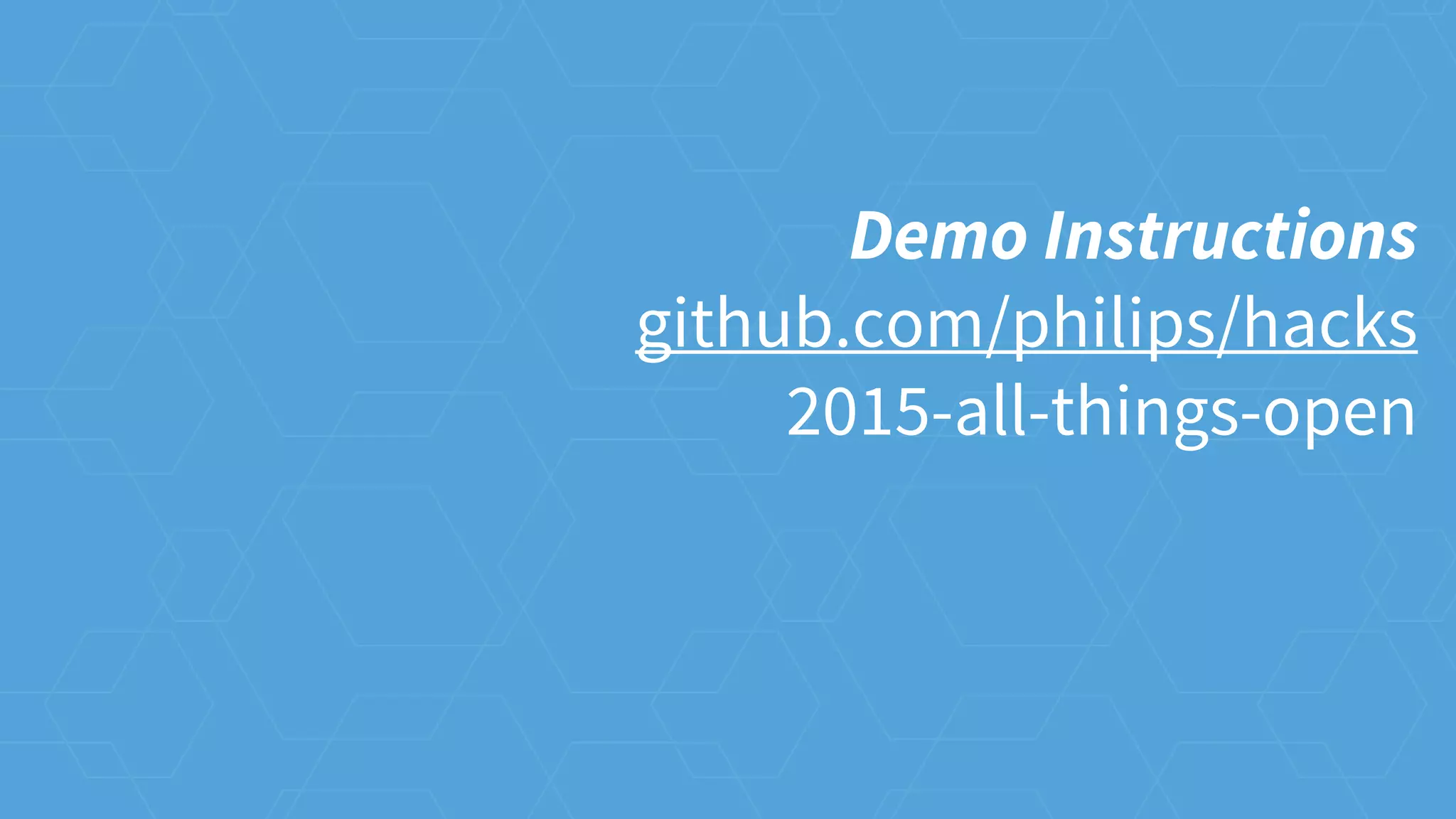 Demo Instructions
github.com/philips/hacks
2015-all-things-open
 