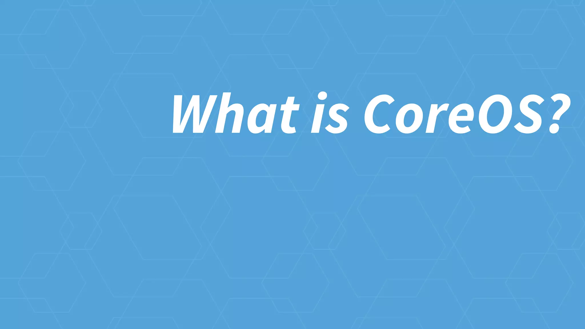 What is CoreOS?
 