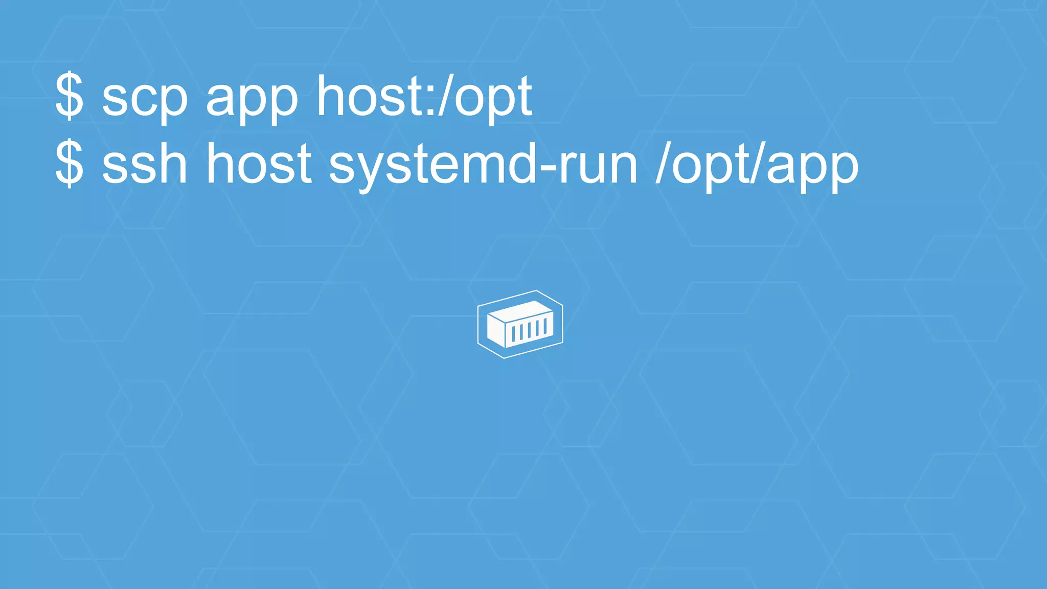 $ scp app host:/opt
$ ssh host systemd-run /opt/app
 