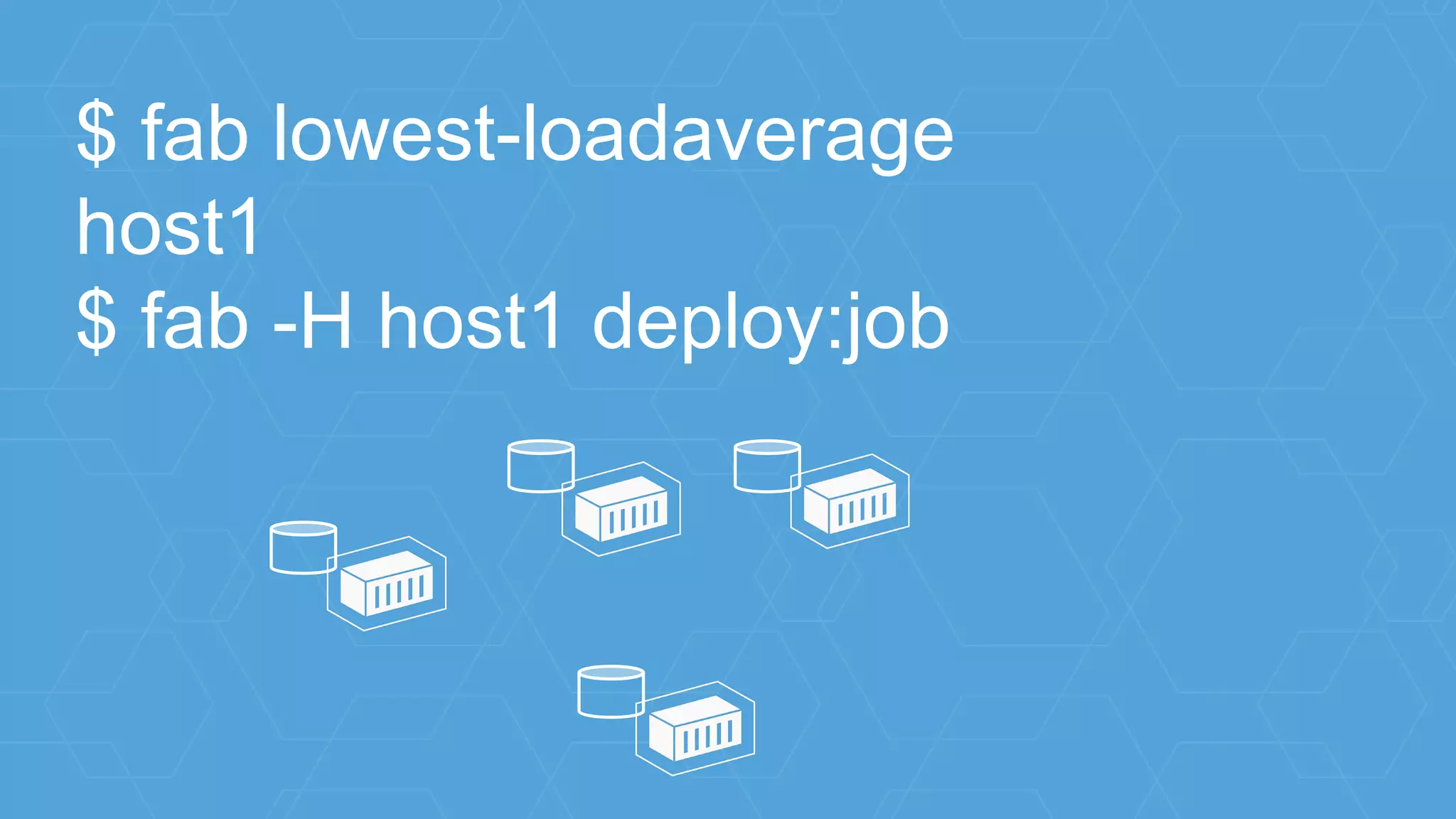 $ fab lowest-loadaverage
host1
$ fab -H host1 deploy:job
 