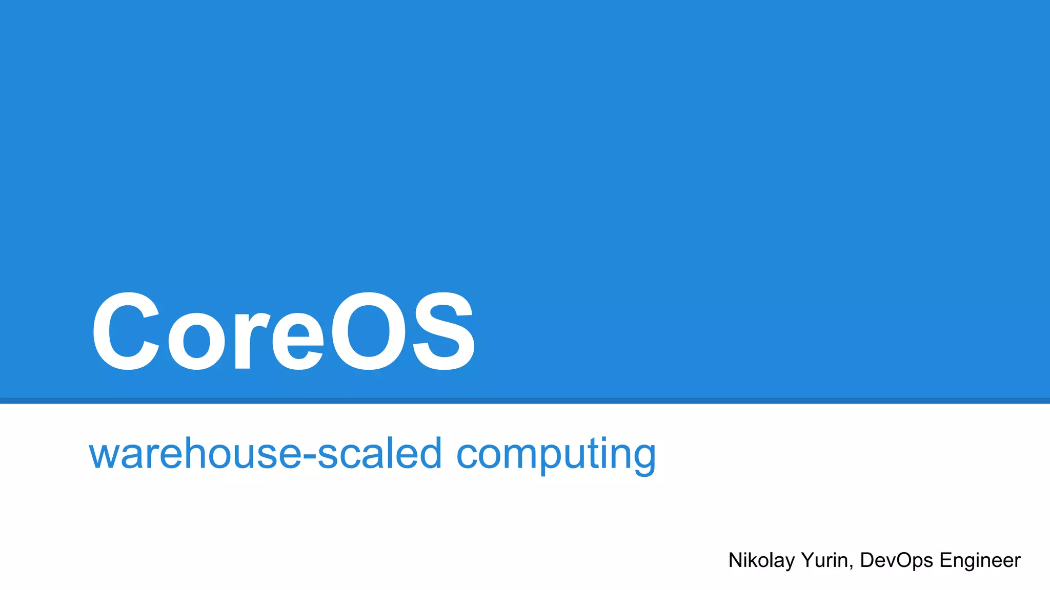 CoreOS
warehouse-scaled computing
Nikolay Yurin, DevOps Engineer