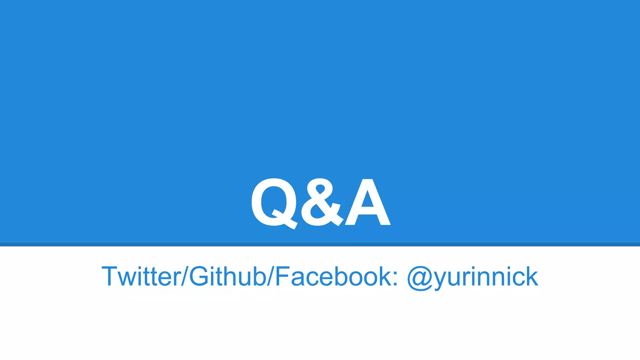 Q&A
Twitter/Github/Facebook: @yurinnick