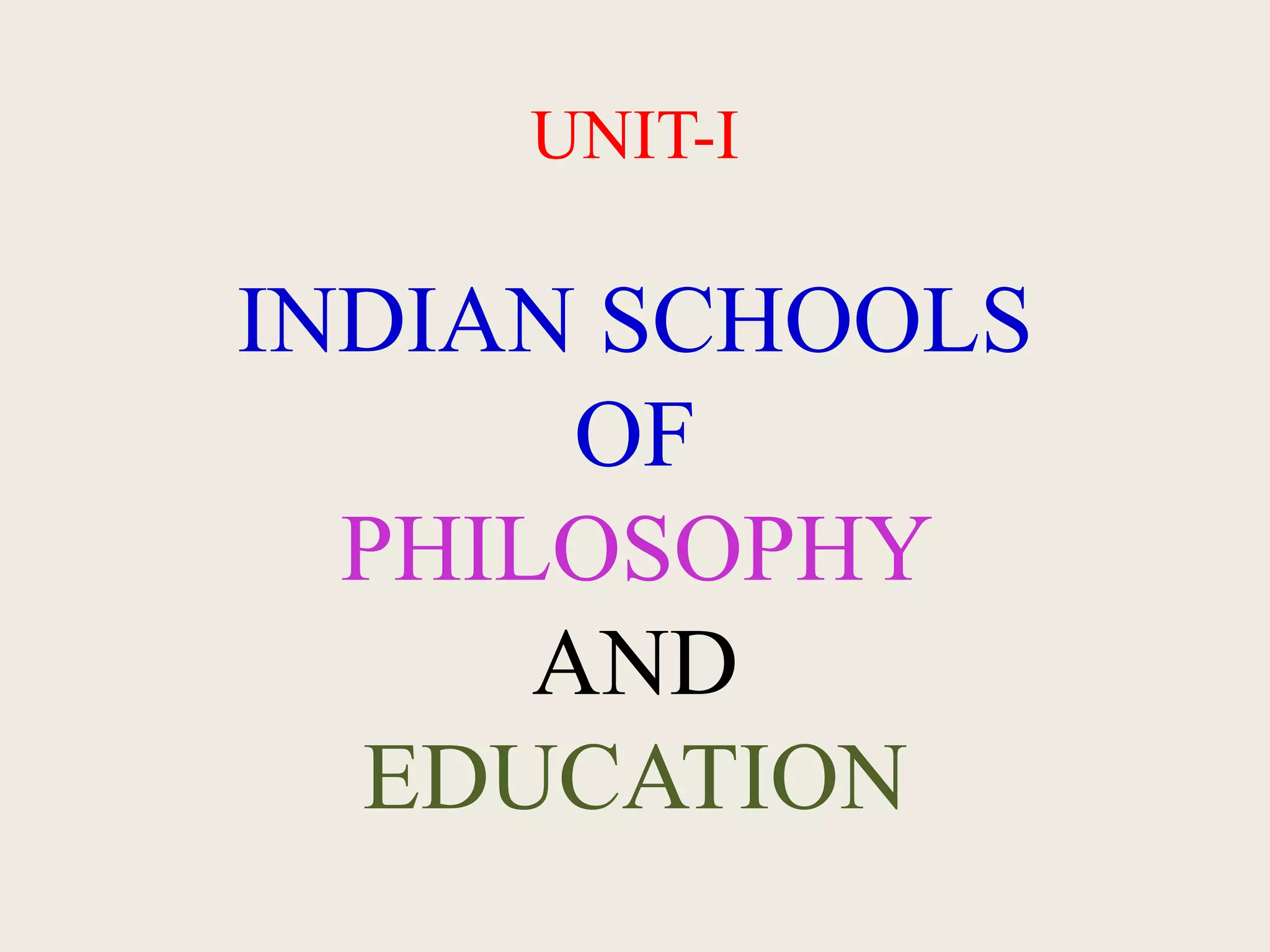 UNIT-I
INDIAN SCHOOLS
OF
PHILOSOPHY
AND
EDUCATION
 