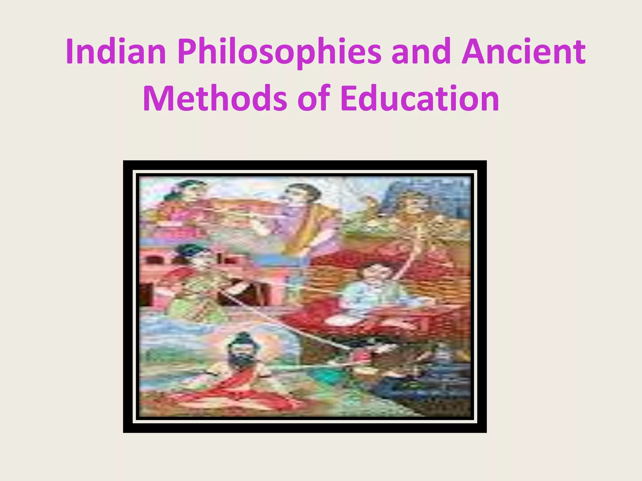 Indian Philosophies and Ancient
Methods of Education
 