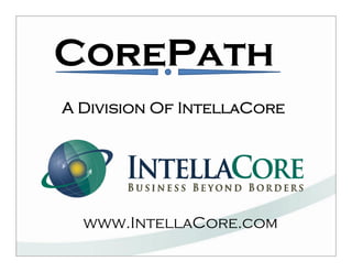 CorePath
A Division Of IntellaCore




  www.IntellaCore.com