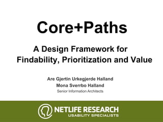 Core+Paths Are Gjertin Urkegjerde Halland Mona Sverrbo Halland Senior Information Architects A Design Framework for  Findability,  Prioritization  and Value 