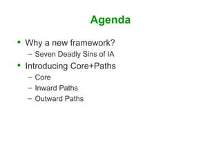 Agenda <ul><li>Why a new framework? </li></ul><ul><ul><li>Seven Deadly Sins of IA </li></ul></ul><ul><li>Introducing Core+...