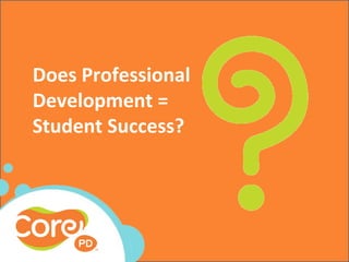 Does Professional
Development =
Student Success?
 