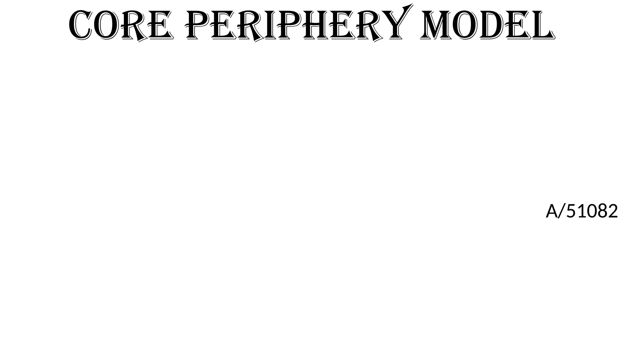CORE PERIPHERY MODEL
A/51082
 