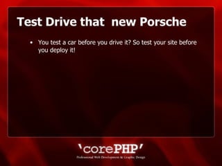 Test Drive that  new Porsche You test a car before you drive it? So test your site before you deploy it! 