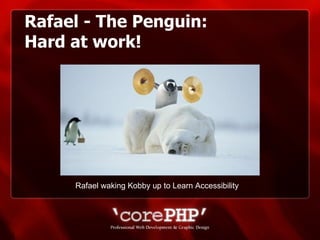Rafael - The Penguin: Hard at work! Rafael waking Kobby up to Learn Accessibility 
