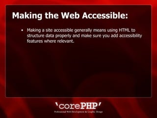 Making the Web Accessible: Making a site accessible generally means using HTML to structure data properly and make sure you add accessibility features where relevant. 