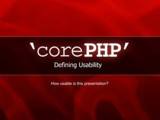 Defining Usability How usable is this presentation? 
