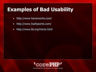 Examples of Bad Usability http://www.havenworks.com/ http://www.5safepoints.com/ http://www.lbl.org/Home.html   