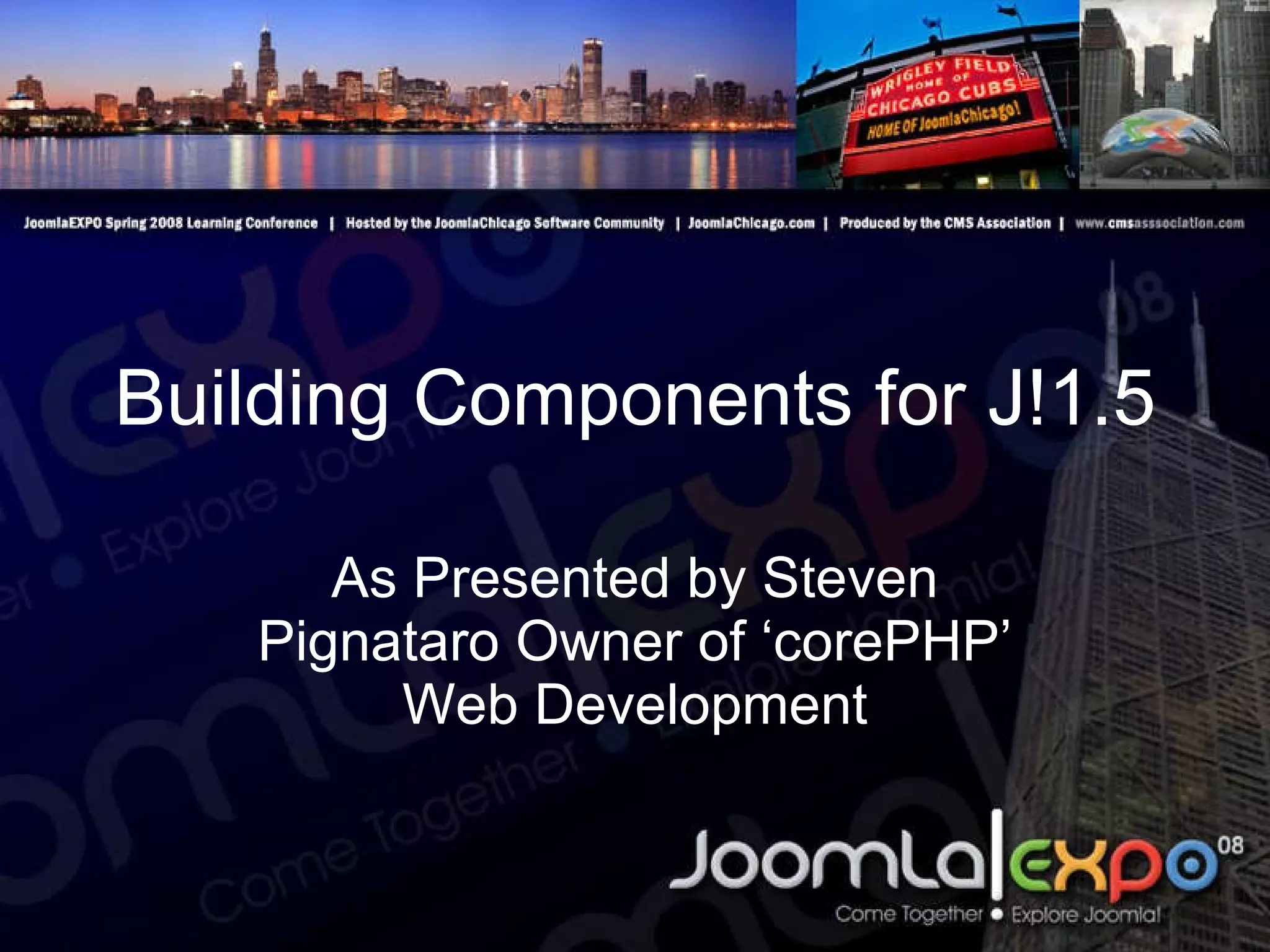 Building Components for J!1.5 As Presented by Steven Pignataro Owner of ‘corePHP’ Web Development 
