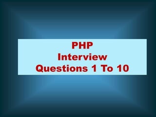PHP
Interview
Questions 1 To 10
 