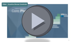 44
Vídeo – Incentivo Bronze Construtor
 