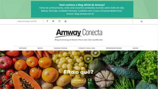85
+AMWAY™ CORE PLUS DISCRETIONARY INCENTIVES PROGRAM
Você conhece o blog oficial da Amway?
Fonte de conhecimento, onde você encontra conteúdos incríveis sobre Estilo de vida,
Beleza, Nutrição, Cuidados Pessoais, Cuidados com a Casa e Empreendedorismo!
Acesse: blog.amway.com.br
 