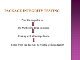 Pour the ampules in
1% Methylene Blue Solution
Rinsing well if leakage found
Color from the dye will be visible within a leaker

 