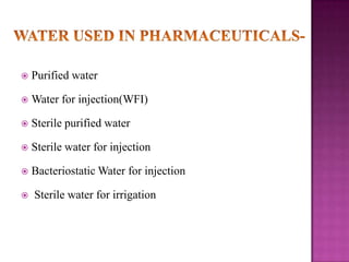 

Purified water



Water for injection(WFI)



Sterile purified water



Sterile water for injection



Bacteriostatic Water for injection



Sterile water for irrigation

 