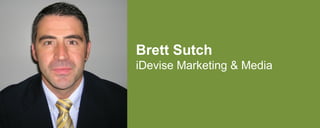 Brett Sutch 
iDevise Marketing & Media 
 